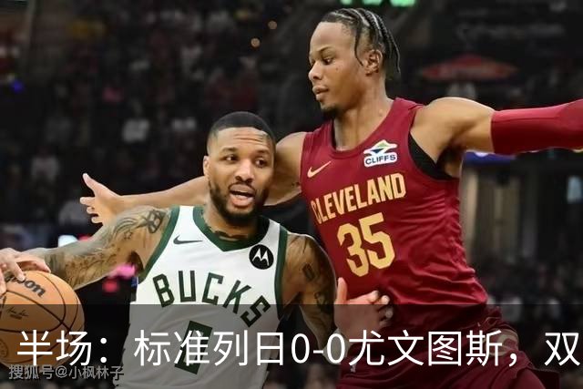 半场：标准列日0-0尤文图斯，双方半场共1次射正